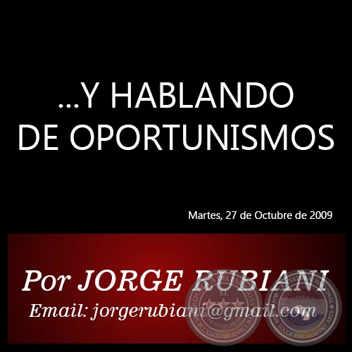 ...Y HABLANDO DE OPORTUNISMOS - Por JORGE RUBIANI - Martes, 27 de Octubre de 2009